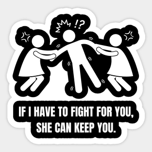 If I Have to Fight for You, She Can Keep You Sticker